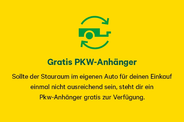 Sollte der Stauraum im eigenen Auto für deinen Einkauf einmal nicht ausreichend sein, steht dir ein  Pkw-Anhänger gratis zur Verfügung.