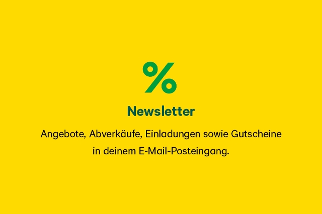 Newsletter: Angebote, Abverkäufe, Einladungen sowie Gutscheine  in deinem E-Mail-Posteingang.