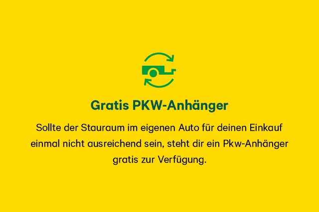 Sollte der Stauraum im eigenen Auto für deinen Einkauf  einmal nicht ausreichend sein, steht dir ein Pkw-Anhänger  gratis zur Verfügung.