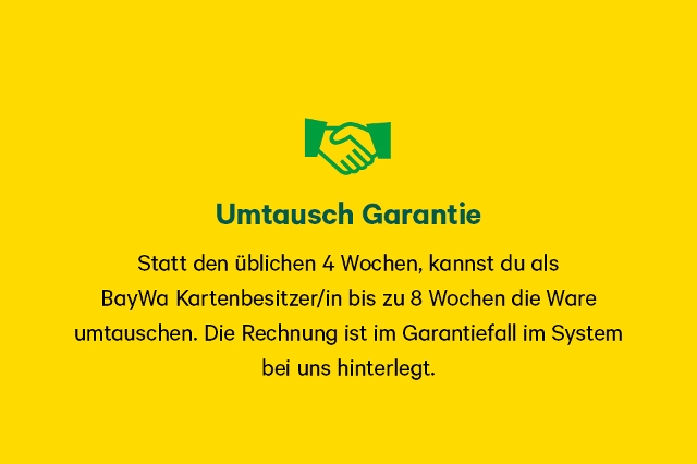Statt den üblichen 4 Wochen, kannst du als  BayWa Kartenbesitzer/in bis zu 8 Wochen die Ware  umtauschen. Die Rechnung ist im Garantiefall im System  bei uns hinterlegt.
